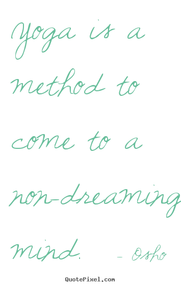 Osho picture quotes - Yoga is a method to come to a non-dreaming mind. - Inspirational quote