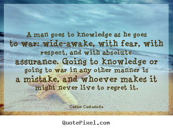 How to make picture sayings about inspirational - A man goes to knowledge as he goes to war: wide-awake, with fear, with..