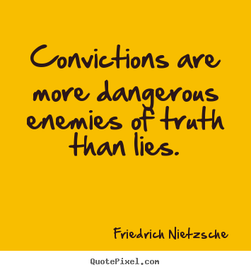 Inspirational quote - Convictions are more dangerous enemies of truth..