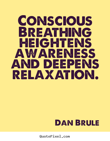 Dan Brule picture quotes - Conscious breathing heightens awareness and deepens.. - Inspirational quotes