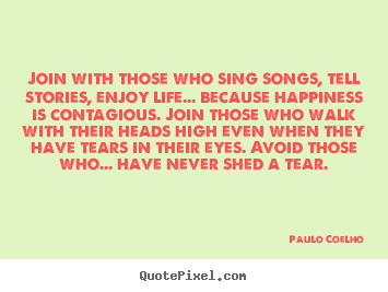 Paulo Coelho picture quotes - Join with those who sing songs, tell stories,.. - Inspirational quotes