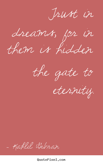 Quotes about inspirational - Trust in dreams, for in them is hidden the gate to eternity.