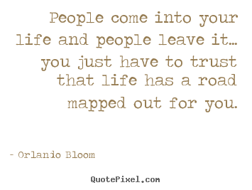 People come into your life and people leave it... you just have.. Orlando Bloom best inspirational quotes