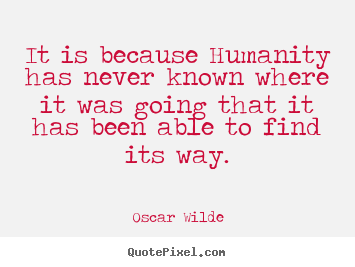 Design picture quotes about inspirational - It is because humanity has never known where it was..
