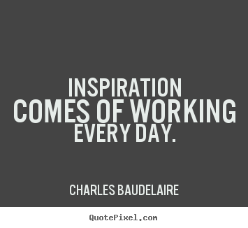 Make personalized picture quotes about inspirational - Inspiration comes of working every day.