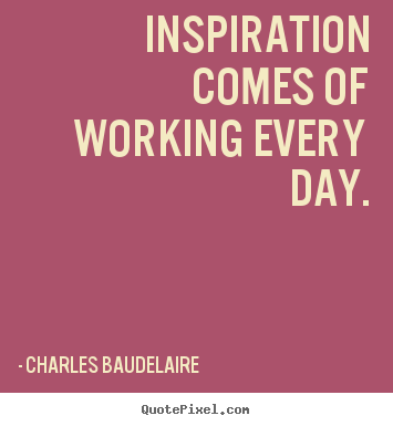 Diy picture quotes about inspirational - Inspiration comes of working every day.