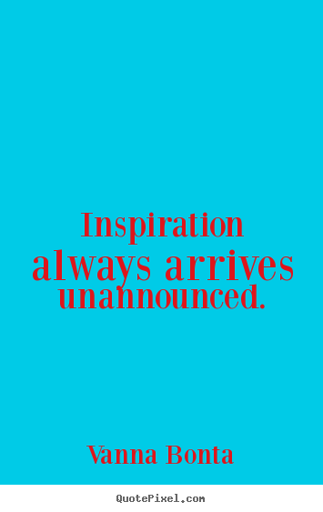 Make personalized image quote about inspirational - Inspiration always arrives unannounced.