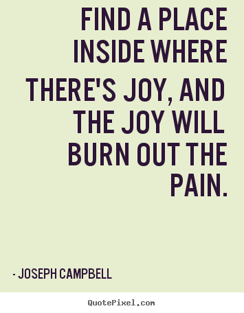Joseph Campbell image quotes - Find a place inside where there's joy, and the.. - Inspirational sayings