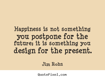 Quotes about inspirational - Happiness is not something you postpone for the future; it..