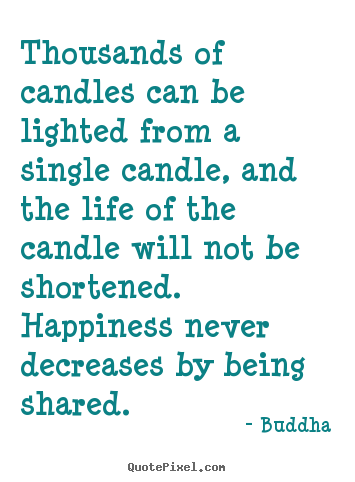 Inspirational quotes - Thousands of candles can be lighted from a single candle, and..