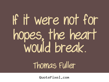 Create custom picture quote about inspirational - If it were not for hopes, the heart would break.