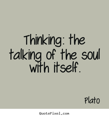 Quotes about inspirational - Thinking: the talking of the soul with itself.