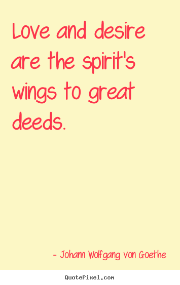 Quotes about inspirational - Love and desire are the spirit's wings to great deeds.