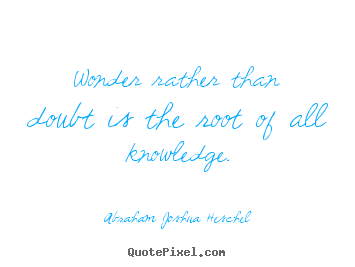 Quote about inspirational - Wonder rather than doubt is the root of all..