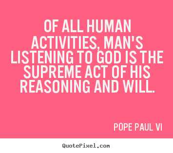 Customize picture quotes about inspirational - Of all human activities, man's listening to god is the supreme..