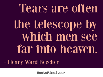 Design custom picture quotes about inspirational - Tears are often the telescope by which men see far..