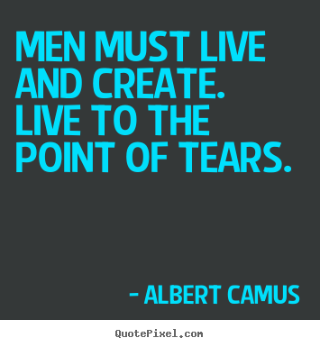 Quote about inspirational - Men must live and create. live to the point of tears.