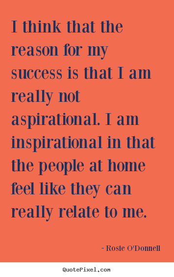 Quotes about inspirational - I think that the reason for my success is that i..