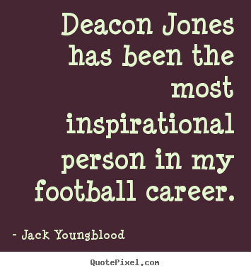 Inspirational quotes - Deacon jones has been the most inspirational person in my football..