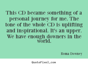 This cd became something of a personal journey for me. the tone.. Roma Downey popular inspirational quotes