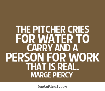 Quotes about inspirational - The pitcher cries for water to carry and a person..