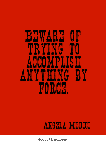Create picture quotes about inspirational - Beware of trying to accomplish anything by..