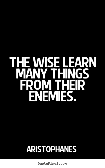 Quotes about inspirational - The wise learn many things from their enemies.
