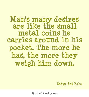 Quotes about inspirational - Man's many desires are like the small metal..