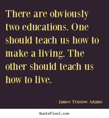 James Truslow Adams poster quote - There are obviously two educations. one should.. - Inspirational sayings