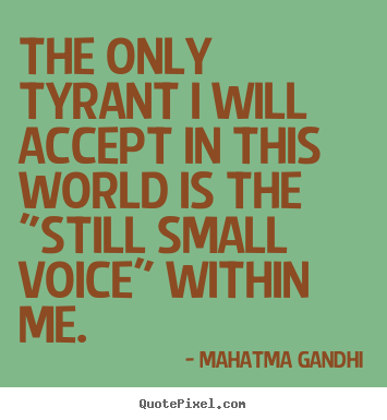 Quotes about inspirational - The only tyrant i will accept in this world is the "still..