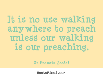 Make personalized photo quotes about inspirational - It is no use walking anywhere to preach unless our walking..