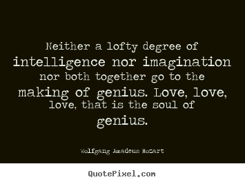Quotes about inspirational - Neither a lofty degree of intelligence nor imagination..