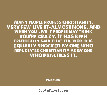 Inspirational quotes - Many people profess christianity. very few live it-almost none. and when..