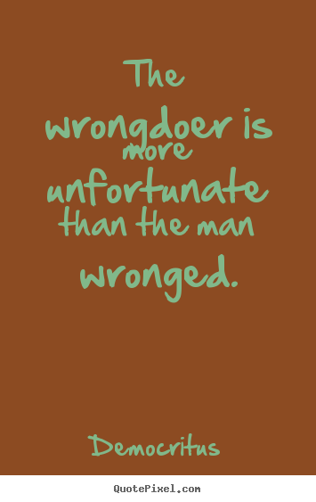 Design picture quotes about inspirational - The wrongdoer is more unfortunate than the man wronged.
