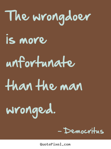 Create graphic photo quotes about inspirational - The wrongdoer is more unfortunate than the man wronged.