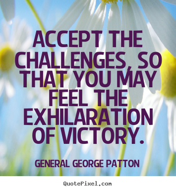General George Patton picture quotes - Accept the challenges, so that you may feel the exhilaration of.. - Inspirational quotes