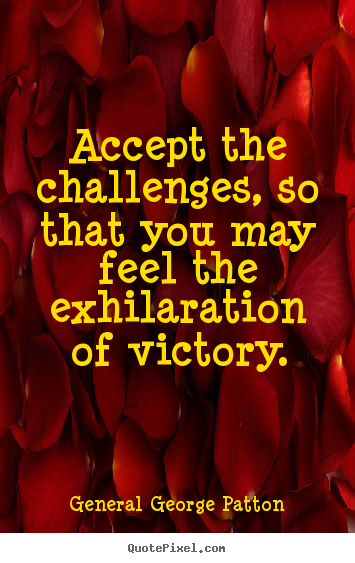 Create custom picture quote about inspirational - Accept the challenges, so that you may feel the exhilaration..