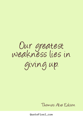 Create your own picture sayings about inspirational - Our greatest weakness lies in giving up.