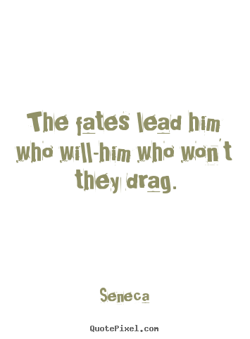 Seneca picture quote - The fates lead him who will-him who won't.. - Inspirational quotes