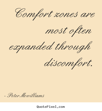 Inspirational quotes - Comfort zones are most often expanded through..