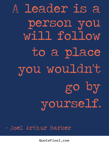 Quotes about inspirational - A leader is a person you will follow to a place you wouldn't go by yourself.