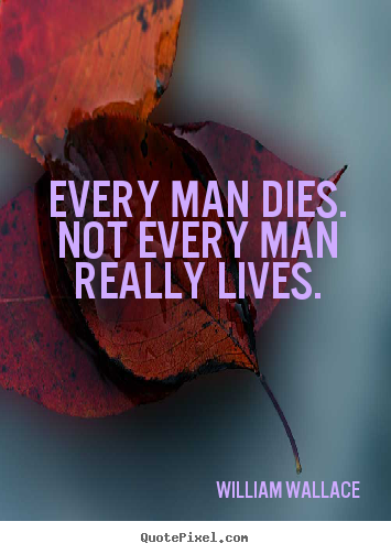 Inspirational quote - Every man dies. not every man really lives.