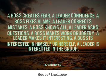 A boss creates fear, a leader confidence. a boss.. Russell H Ewing popular inspirational quote