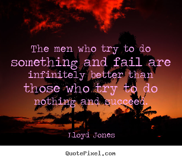 Customize picture quotes about inspirational - The men who try to do something and fail are infinitely..