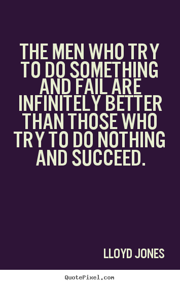 Customize picture quotes about inspirational - The men who try to do something and fail..
