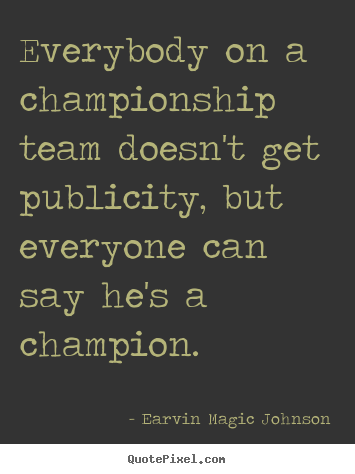Create graphic picture sayings about inspirational - Everybody on a championship team doesn't get publicity,..