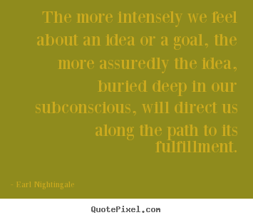 Quotes about inspirational - The more intensely we feel about an idea or a goal, the..
