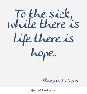 Quotes about inspirational - To the sick, while there is life there is hope.