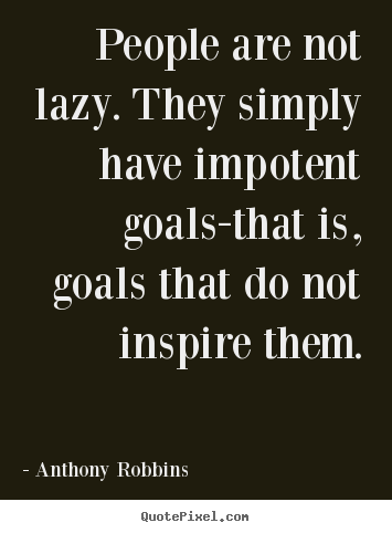 Quotes about inspirational - People are not lazy. they simply have impotent..