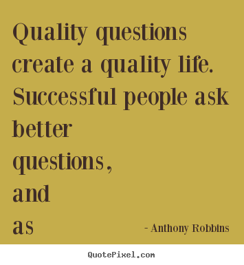 Anthony Robbins picture quotes - Quality questions create a quality life. successful people ask better.. - Inspirational quotes